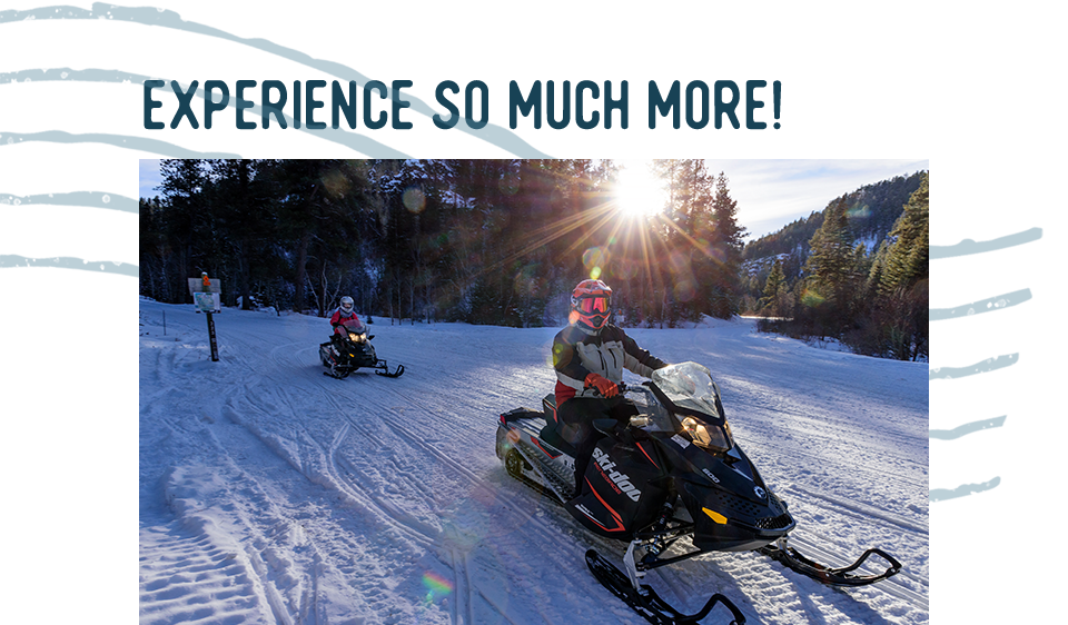 Two snowmobilers ride down a prepared slope. A headline reads: Experience So Much More.